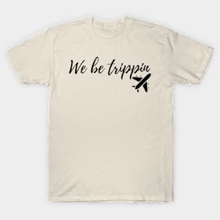 we be trippin T-Shirt